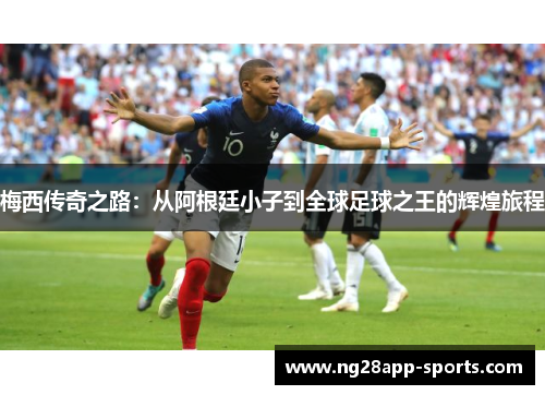 梅西传奇之路：从阿根廷小子到全球足球之王的辉煌旅程