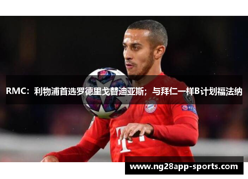 RMC：利物浦首选罗德里戈替迪亚斯；与拜仁一样B计划福法纳