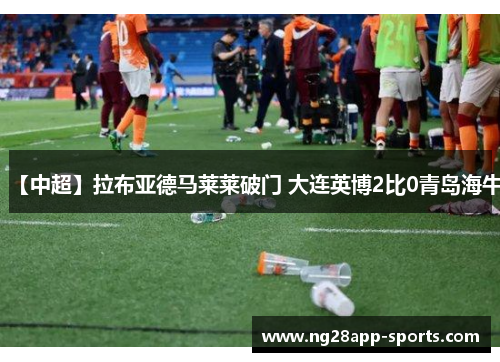 【中超】拉布亚德马莱莱破门 大连英博2比0青岛海牛