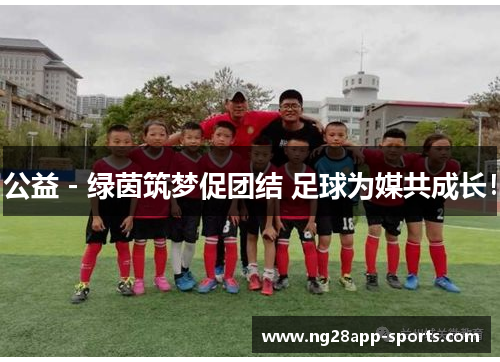 公益 - 绿茵筑梦促团结 足球为媒共成长！