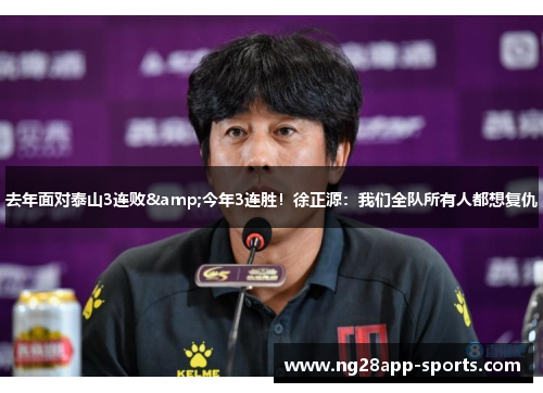 去年面对泰山3连败&今年3连胜！徐正源：我们全队所有人都想复仇